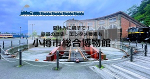 夏休みに親子で！エンタメ要素も楽しい「小樽市総合博物館」